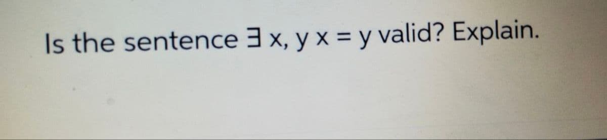 Is the sentence 3 x, y x = y valid? Explain.
