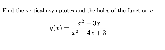 Find the vertical asymptotes and the holes of the function g.
3x
g(x) =
x2
22
-
- 4x + 3
-
