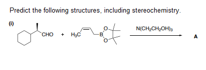 Predict the following structures, including stereochemistry.
(1)
CHO + H₂C
N(CH₂CH₂OH)3
A