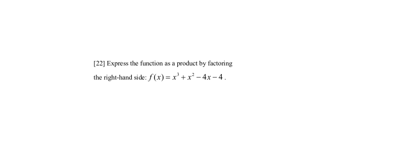 [22] Express the function as a product by factoring
the right-hand side: f (x) = x' + x² - 4x –4.

