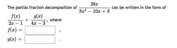The partial fraction decomposition of
8x? .
can be written in the form of
10x + 3
g(x)
+
2x – 1
f(x)
where
4x – 3
f(æ)
g(x)
