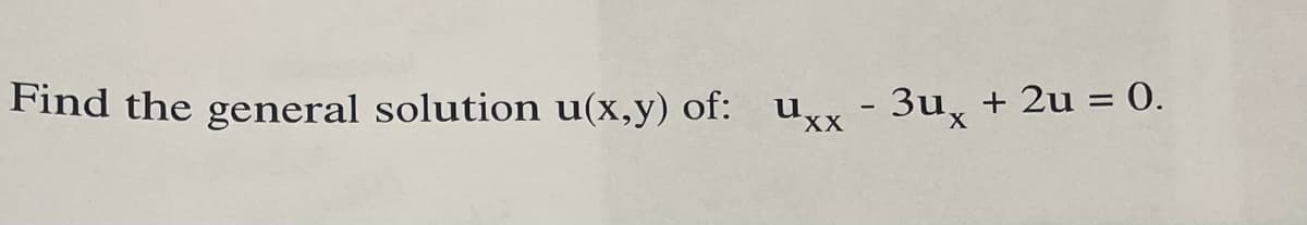 Find the general solution u(x,y) of: uxx - 3ux + 2u = 0.