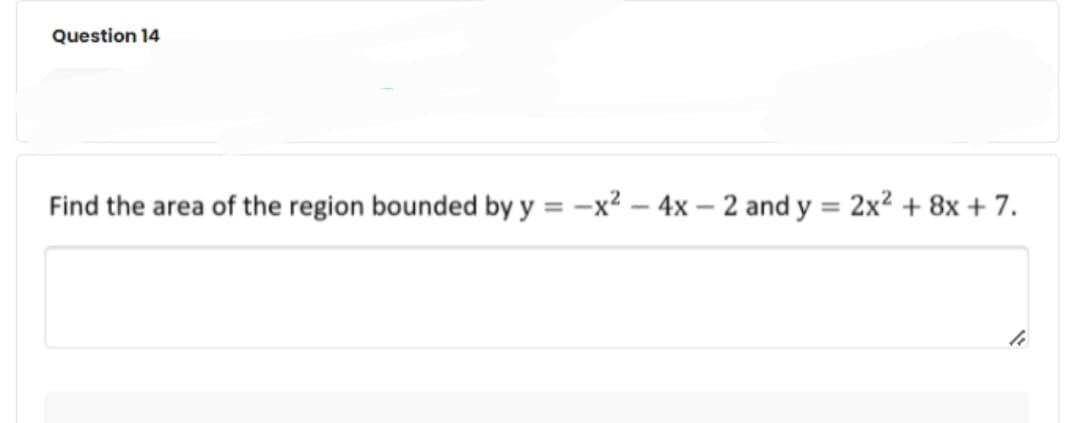 Question 14
Find the area of the region bounded by y = -x² – 4x – 2 and y = 2x2 + 8x + 7.
%3D
%3D
