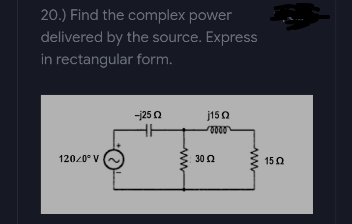 20.) Find the complex power
delivered by the source. Express
in rectangular form.
-25Ω
j15 O
12020° V
30 Ω
15Ω
ww

