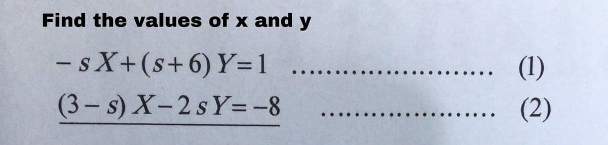 Find the values of x and y
- SX+(s+6) Y=1
(3-s) X-2sY = -8
.. (1)
(2)