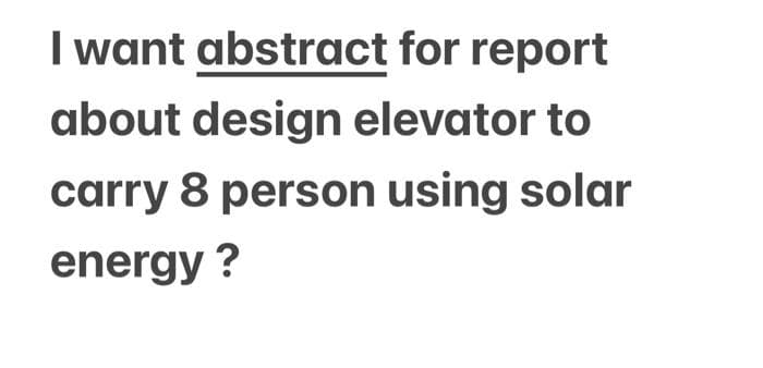 I want abstract for report
about design elevator to
carry 8 person using solar
energy ?
