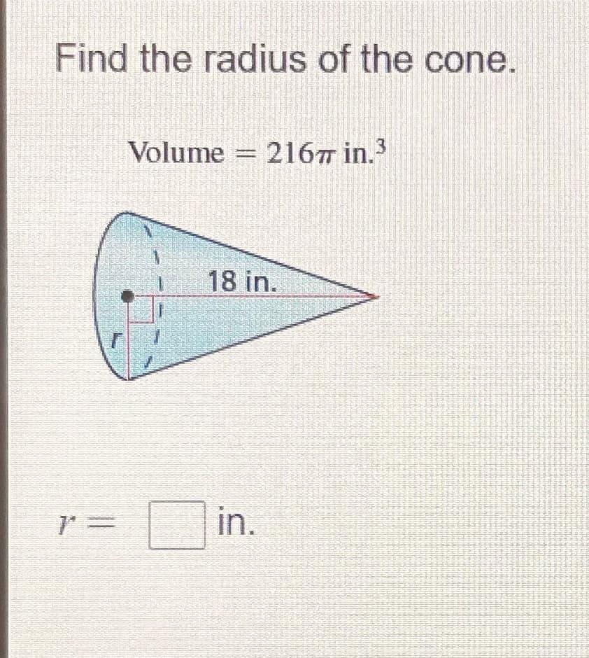 Find the radius of the cone.
Volume 2167 in.³
=
18 in.
in.