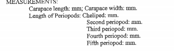 MEASUREMENTS:
Carapace length: mm; Carapace width: mm.
Length of Periopods: Cheliped: mm.
Second periopod: mm.
Third periopod: mm.
Fourth periopod: mm.
Fifth periopod: mm.
