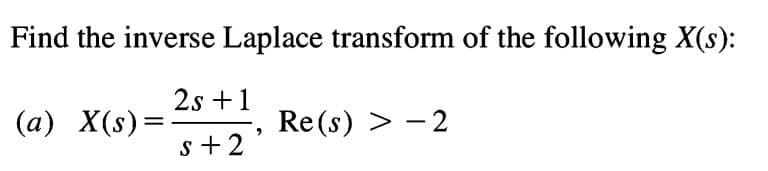 Find the inverse Laplace transform of the following X(s):
2s +1
(а) X(s)-
Re (s) > - 2
s +2
