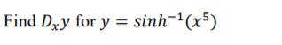 Find Dxy for y = sinh-'(x5)
