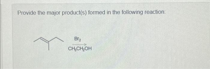 Provide the major product(s) formed in the following reaction:
Br₂
CH₂CH₂OH