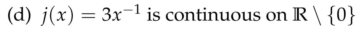 (d) j(x) = 3x−¹ is continuous on R \ {0}