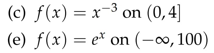 (c) f(x) = x ³ on (0,4]
(e) ƒ(x) = ex on (-∞, 100)