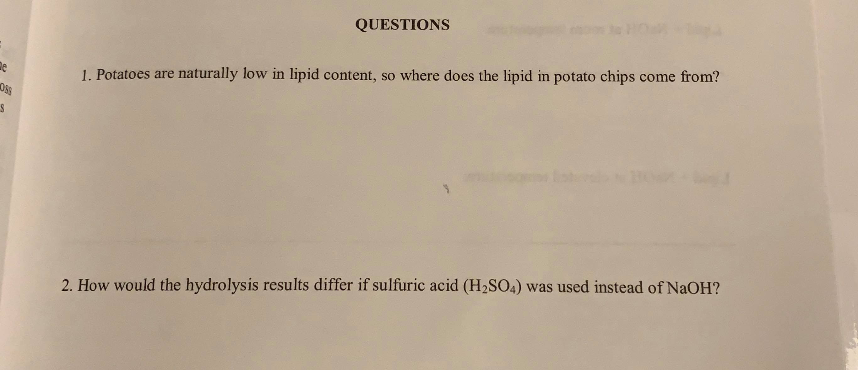 1. Potatoes are naturally low in lipid content, so where does the lipid in potato chips come from?
2. How would the hydrolysis results differ if sulfuric acid (H2SO4) was used instead of NaOH?
