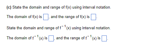 (c) State the domain and range of f(x) using interval notation.
The domain of f(x) is
and the range of f(x) is
State the domain and range of f'(x) using interval notation.
1
The domain of f'(x) is
and the range of f(
'(x) is
