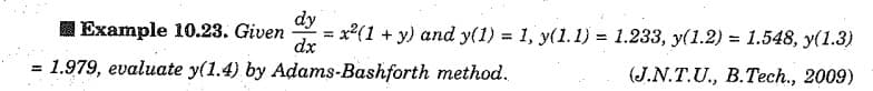 I Example 10.23. Given
dy
x(1 + y) and y(1) = 1, y(1.1) = 1.233, y(1.2) = 1.548, y(1.3)
%3D
dx
= 1.979, evaluate y(1.4) by Adams-Bashforth method.
(J.N.T.U., B.Tech., 2009)

