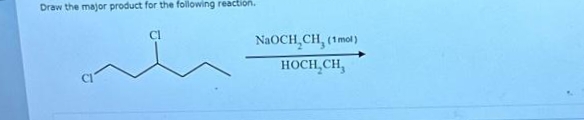 Draw the major product for the following reaction.
NaOCH,CH, (1 mol)
HOCH CH,