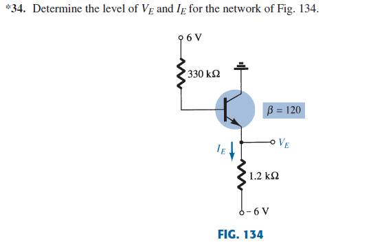*34. Determine the level of VE and If for the network of Fig. 134.
96 V
330 k2
B = 120
o VE
IE
1.2 k2
6-6 V
FIG. 134
