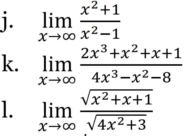 j.
k.
1.
x² +1
lim
x→∞x²-1
2x³+x²+x+1
lim
x→∞ 4x³-x²-8
√x²+x+1
lim
x→∞ √4x²+3