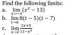Find the following limits:
a. lim (x²13)
X--3
b. lim 8(t5)(t - 7)
t-6
c. lim.
2x+5
x-211-x3