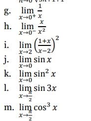 g.
h.
1
lim
x→0+ x
X
lim
x-0-x²
i.
lim
x-2x-2.
j. lim sin x
X-0
2
k. lim sin² x
x→0
1. lim sin 3x
m. lim cos³x
x-2