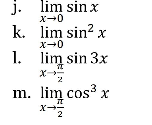 J.
lim sin x
x-0
k. lim sin² x
x→0
1. lim sin 3x
x2
m. lim cos³ x
X→→
2