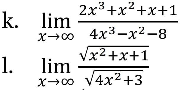 k. lim
X→∞
1.
2x³+x²+x+1
4x3-x²-8
√x²+x+1
lim
x→∞ √4x²+3