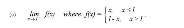 (c)
lim f(x) where f(x):
=
x-→ 1+
x ≤1
1-x, x>1'