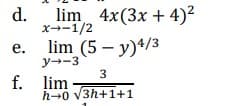 d.
e.
lim 4x(3x + 4)²
X→-1/2
lim (5-y)4/3
y-3
f. lim
3
لا
h→0 √3h+1+1