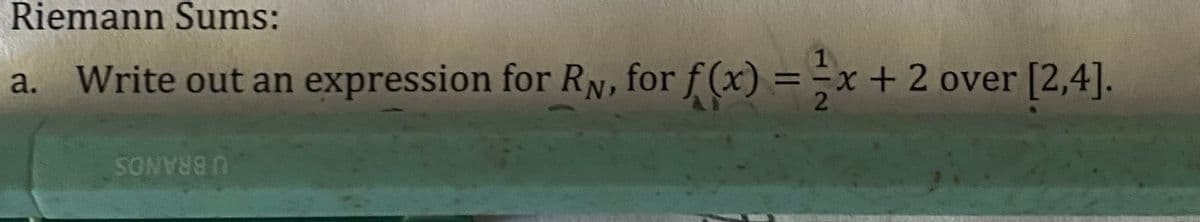 Riemann Sums:
1
a. Write out an expression for R₁, for f(x) = x + 2 over [2,4].
-
2
SONVES D