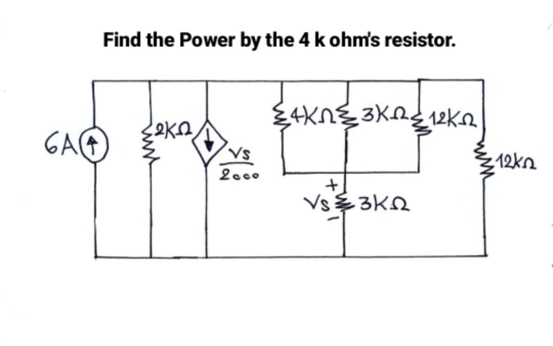 6A
Find the Power by the 4 k ohm's resistor.
2KO
4KN3K12K
VS
≤12ko
2000
+
Vs≤3KQ