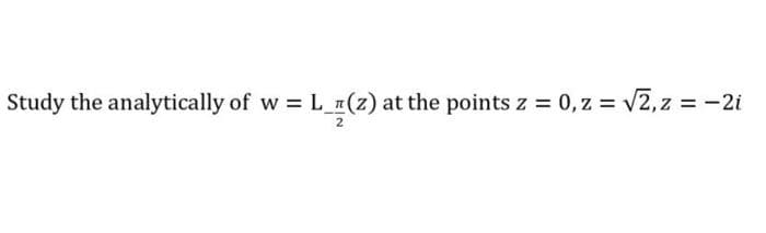 Study the analytically of w = L_r(z) at the points z = 0,z = v2, z = -2i

