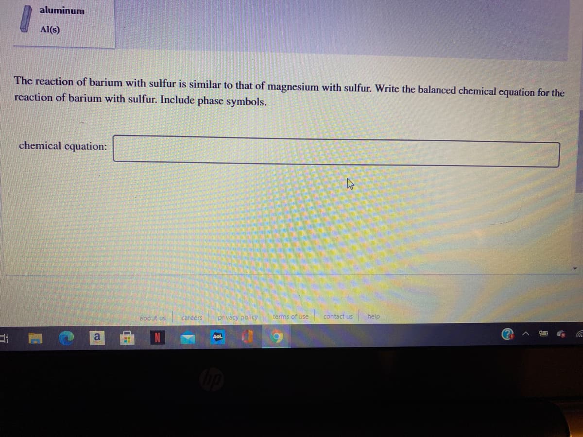 The reaction of barium with sulfur is similar to that of magnesium with sulfur. Write the balanced chemical equation for the
reaction of barium with sulfur. Include phase symbols.
