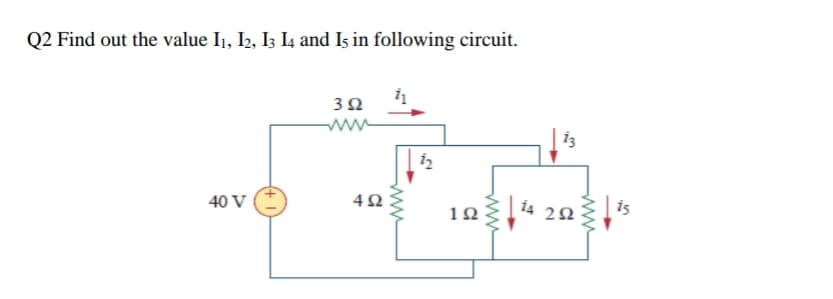 Q2 Find out the value I1, I2, I3 I4 and Is in following circuit.
ww
iz
40 V
104 20
| is
