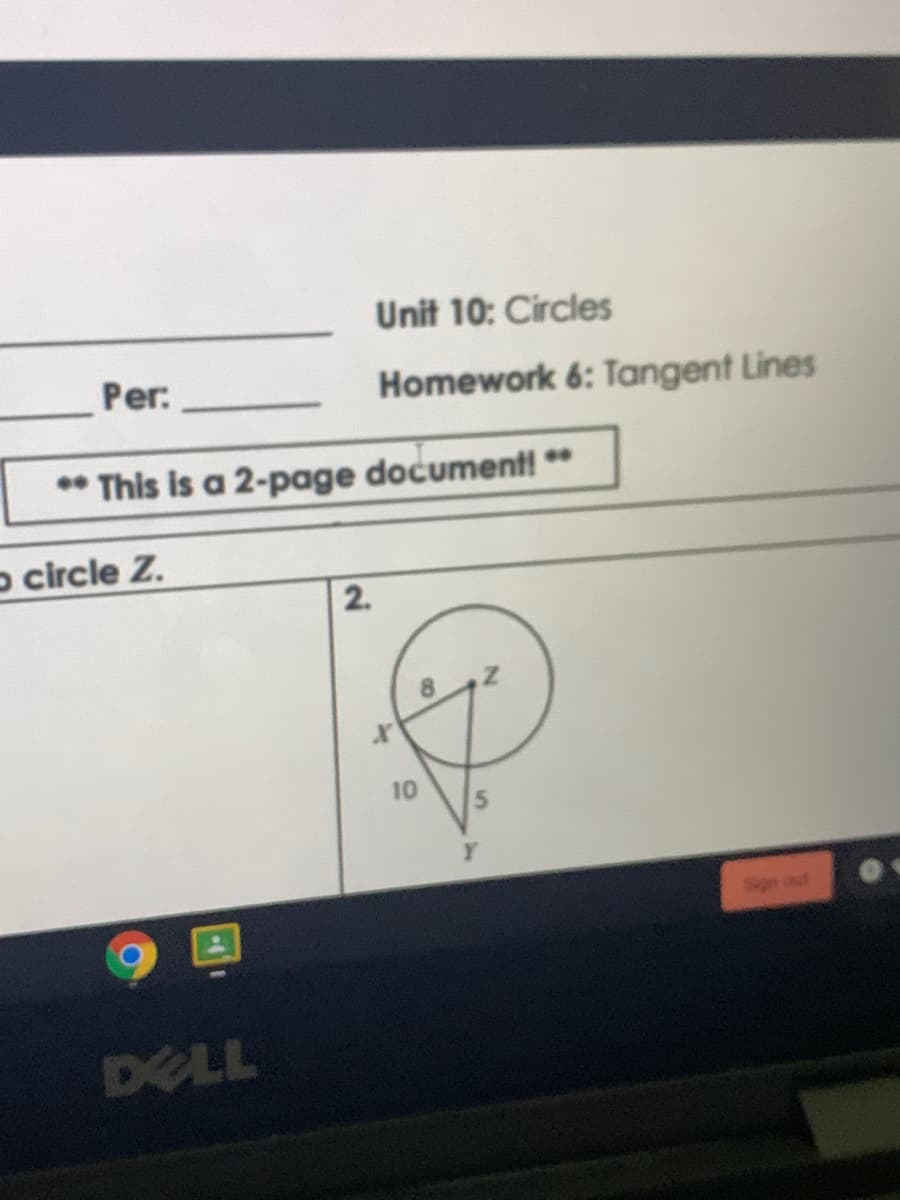 Unit 10: Circles
Per:
Homework 6: Tangent Lines
* This is a 2-page document! **
o circle Z.
2.
10
Sign aut
DELL

