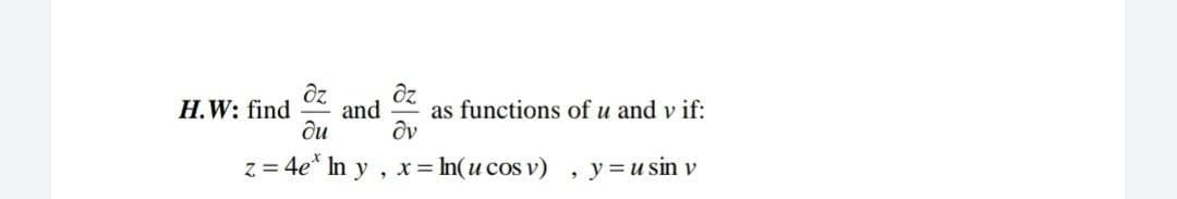 H.W: find
and
as functions of u and v if:
z = 4e* In y, x = In(u cos v)
, y=u sin v
