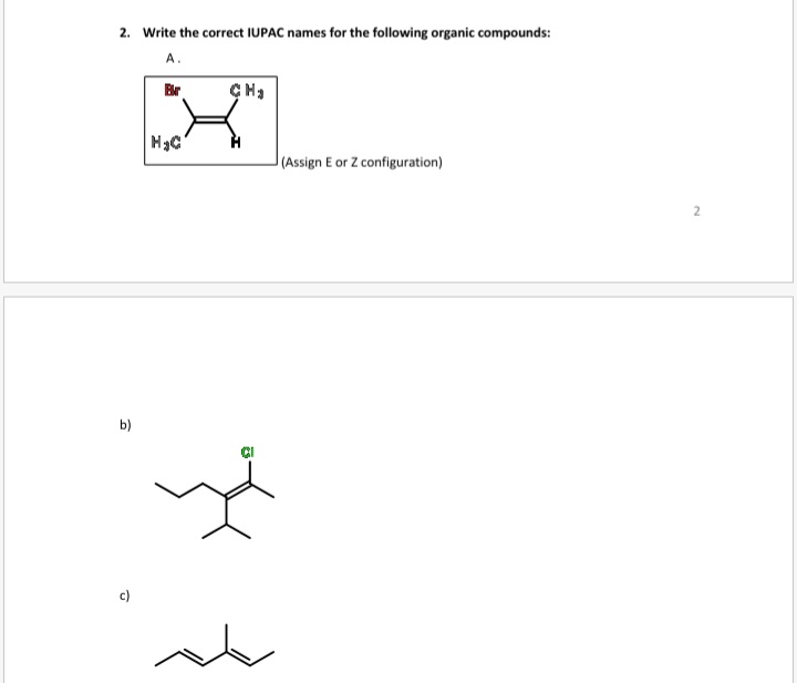 2. Write the correct IUPAC names for the following organic compounds:
A.
Br
(Assign E or Z configuration)

