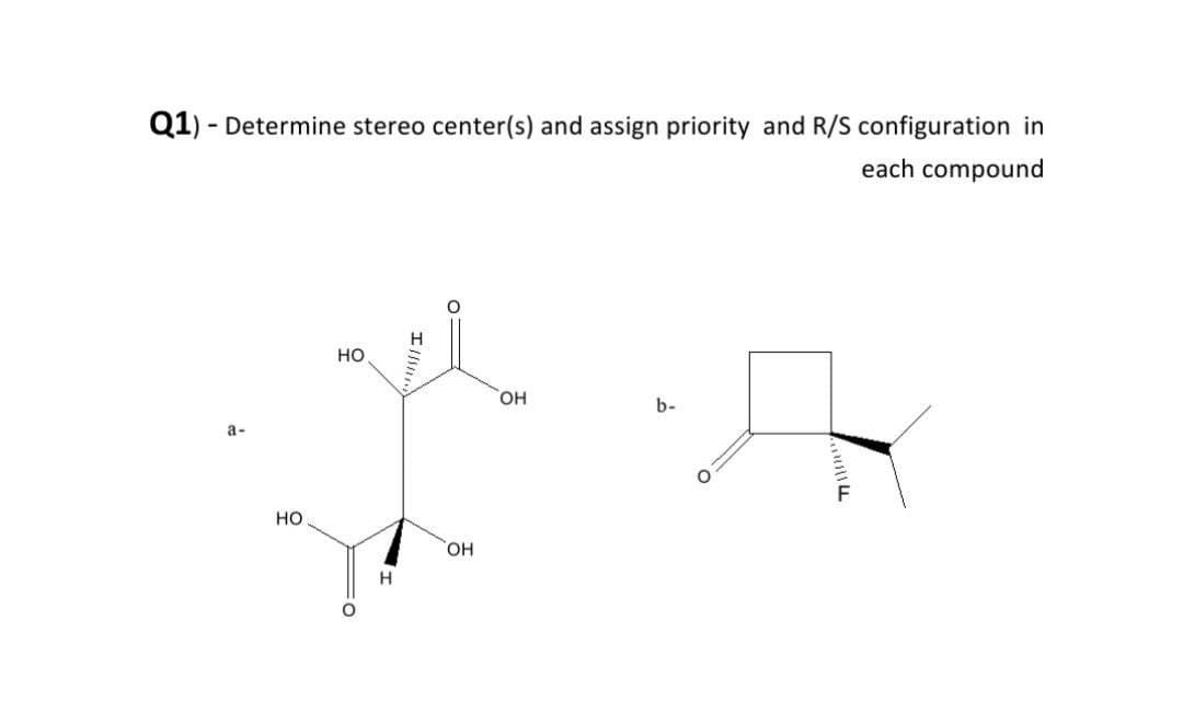 Q1) - Determine stereo center(s) and assign priority and R/S configuration in
each compound
но
HO,
b-
a-
но
HO,
