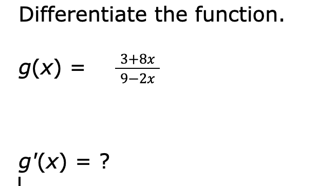 Differentiate the function.
g(x)
=
g'(x) = ?
3+8x
9-2x