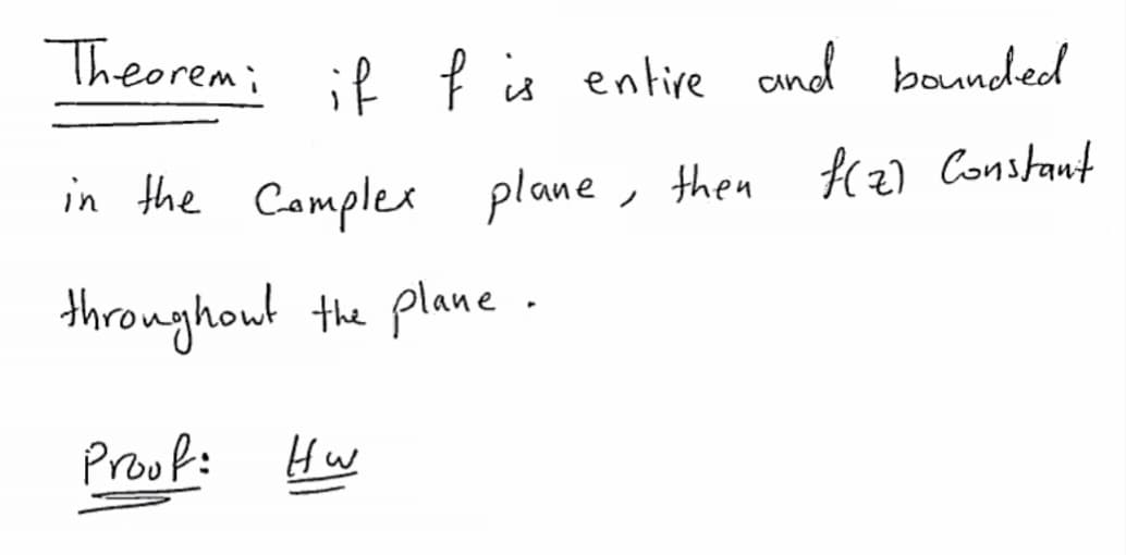 Theorem; if f is entire and bounded
in the Comple plane , then K2) Constant
throughout the plane.
Proof:
