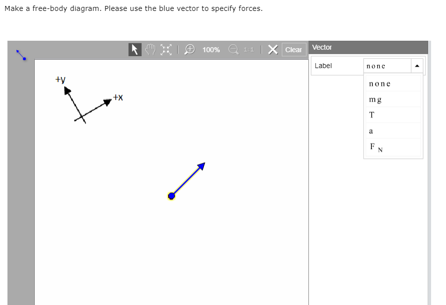 Make a free-body diagram. Please use the blue vector to specify forces.
100% e 11 X Clear Vector
Label
none
+y
none
mg
