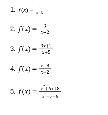 2
1. f(x) =
X-3
3
2. f(x) =
x-2
Зx+2
3. f(x) =
x+5
x+8
4. f(x) =
x-2
x+6x+8
5. f(x) =
x-x-6
2
