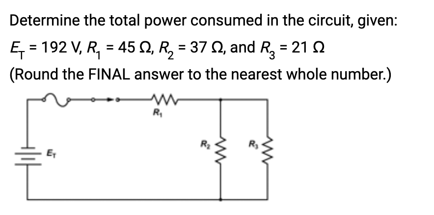 Determine the total power consumed in the circuit, given:
Ę₁ = 192 V, R₁ = 45 Q, R₂ = 37 N, and R² = 21
2
(Round the FINAL answer to the nearest whole number.)
www
R₁
R₂
www