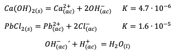 = Cac) + 20H(ac)
Calac) +20H(ac) K = 4.7.10-6
2+
= Pb²ac) + 2Cl(ac)
K = 1.6.10-5
Ca(OH)2(s)
PbCl2 (s)
OH(ac) + H(ac) = H₂0 (1)
