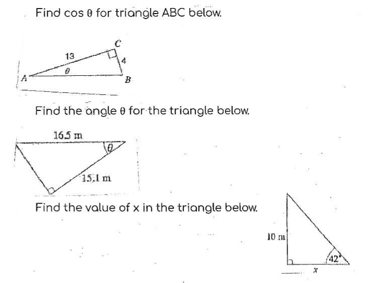 Find cos 0 for triangle ABC below.
13
9
Find the angle 0 for the triangle below.
16.5 m
B
15.1 m
Find the value of x in the triangle below.
10 m
42