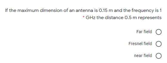 If the maximum dimension of an antenna is 0.15 m and the frequency is 1
* GHz the distance 0.5 m represents
