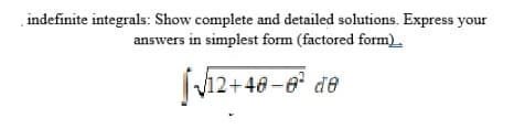 indefinite integrals: Show complete and detailed solutions. Express your
answers in simplest form (factored form).
JV12+46 -6 de
