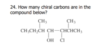 24. How many chiral carbons are in the
compound below?
CH3
CH3
CH;CH;CH CH–CHCHCH3
ÓH ČI
