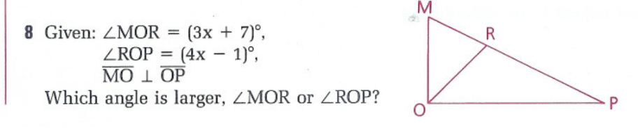 8 Given: ZMOR =
MO 1 OP
==
(3x+7)°,
-
ZROP (4x 1)°,
Which angle is larger, ZMOR or /ROP?
M
Ο
R
P