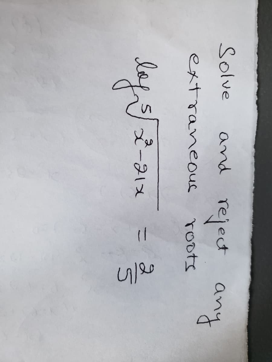 Solve
and
extraneous
reject any
roots
5
२
log √√2²-21x
=
orth
2